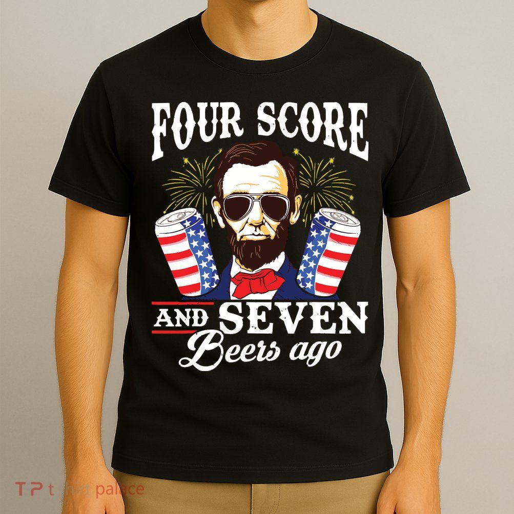 Four Score And 7 Beers Ago 4th Of July Drinking Like Lincoln T-Shirt