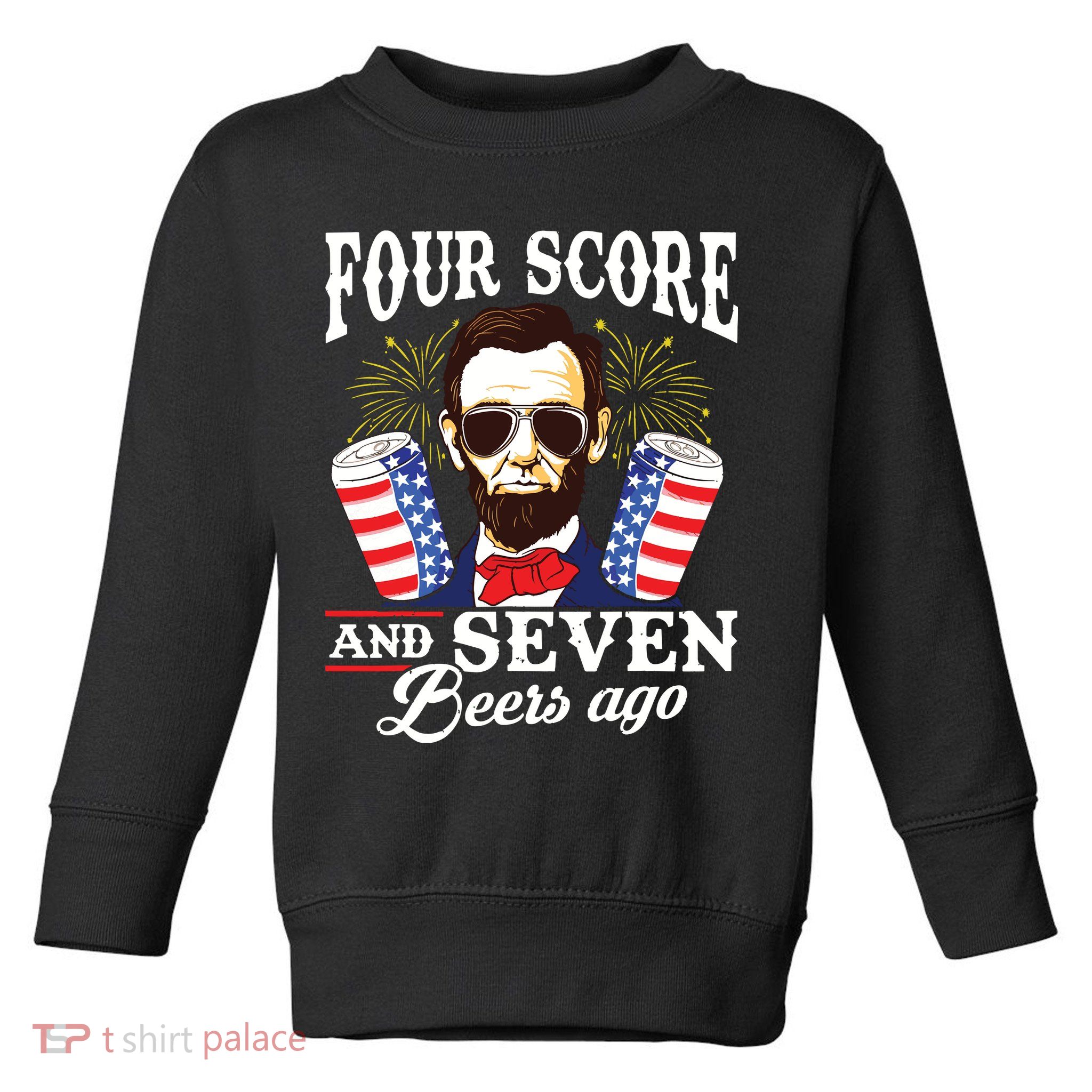 Four Score And 7 Beers Ago 4th Of July Drinking Like Lincoln Toddler Sweatshirt