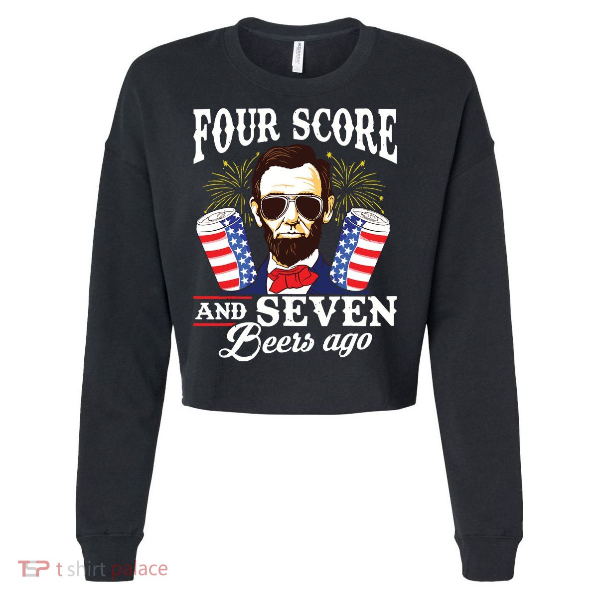 Four Score And 7 Beers Ago 4th Of July Drinking Like Lincoln Cropped Pullover Crew