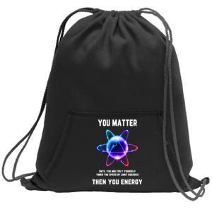 Funny Science Atom Science You Matter Energy Science Pun Sweatshirt Cinch Pack Bag