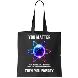 Funny Science Atom Science You Matter Energy Science Pun Tote Bag