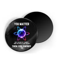 Funny Science Atom Science You Matter Energy Science Pun Magnet