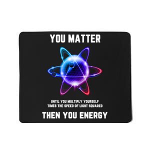 Funny Science Atom Science You Matter Energy Science Pun Mousepad