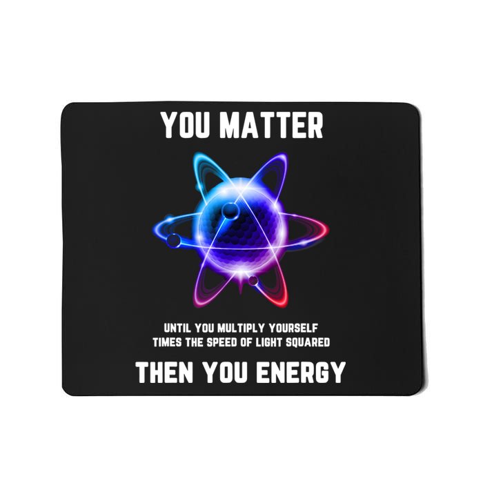 Funny Science Atom Science You Matter Energy Science Pun Mousepad