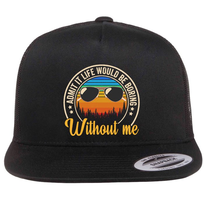 Funny Saying Admit It Life Would Be Boring Without Me Flat Bill Trucker Hat