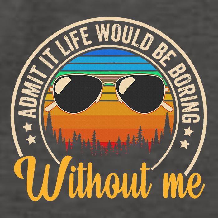 Funny Saying Admit It Life Would Be Boring Without Me Vector Backpack