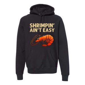 Funny Shrimpin' Ain't Easy Shrimp Gift Cool Fishing Fisher Premium Hoodie