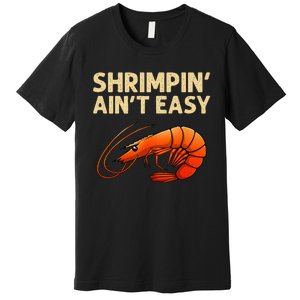 Funny Shrimpin' Ain't Easy Shrimp Gift Cool Fishing Fisher Premium T-Shirt