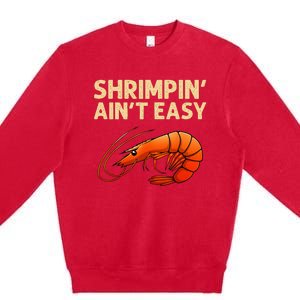 Funny Shrimpin' Ain't Easy Shrimp Gift Cool Fishing Fisher Premium Crewneck Sweatshirt