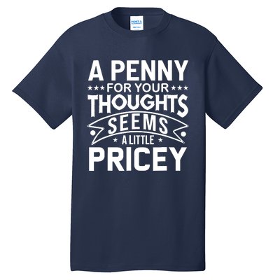 Funny Sarcasm A Penny For Your Thoughts Adult Humor Gag Tall T-Shirt