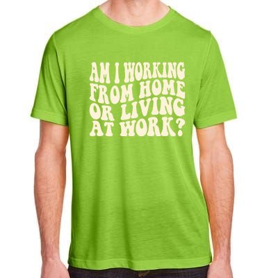 Funny Saying Am I Working From Home Or Living At Work Adult ChromaSoft Performance T-Shirt