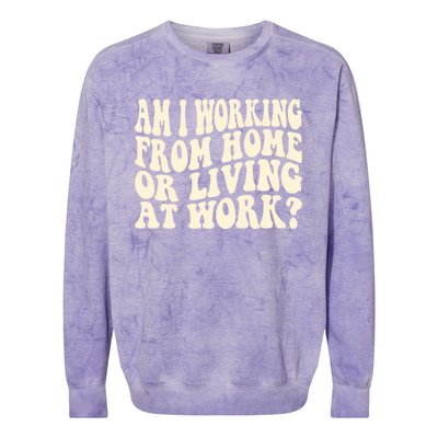 Funny Saying Am I Working From Home Or Living At Work Colorblast Crewneck Sweatshirt