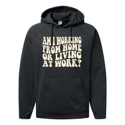 Funny Saying Am I Working From Home Or Living At Work Performance Fleece Hoodie