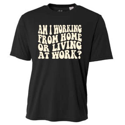 Funny Saying Am I Working From Home Or Living At Work Cooling Performance Crew T-Shirt