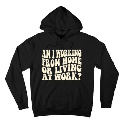 Funny Saying Am I Working From Home Or Living At Work Hoodie