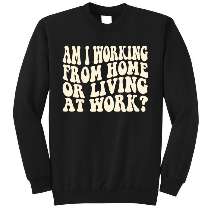 Funny Saying Am I Working From Home Or Living At Work Sweatshirt