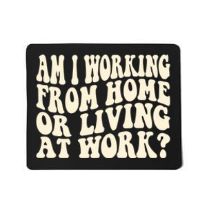 Funny Saying Am I Working From Home Or Living At Work Mousepad