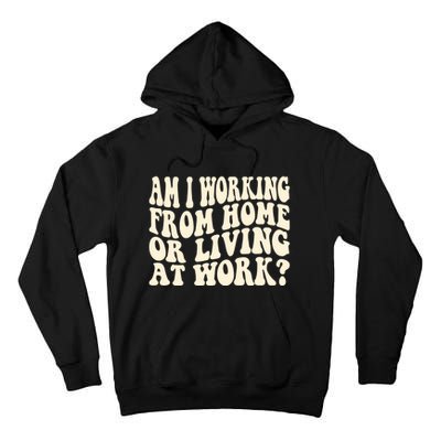 Funny Saying Am I Working From Home Or Living At Work Tall Hoodie