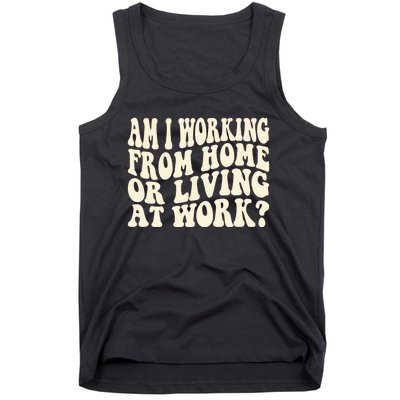 Funny Saying Am I Working From Home Or Living At Work Tank Top