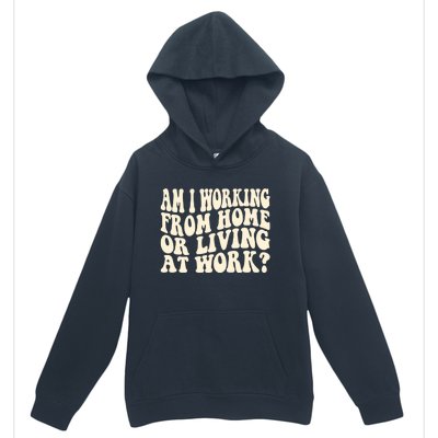 Funny Saying Am I Working From Home Or Living At Work Urban Pullover Hoodie