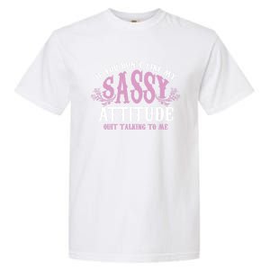 Funny Sassy Attitude Gift Cute Clever Witty Funny Gift Garment-Dyed Heavyweight T-Shirt