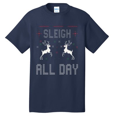 Funny Sleigh All Day Ugly Christmas Sweater Reindeer Holiday Gift Tall T-Shirt