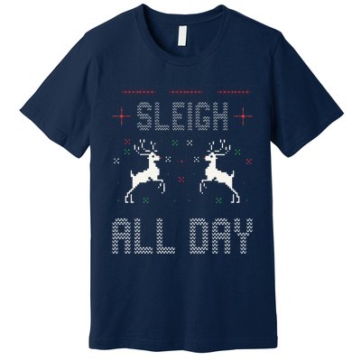 Funny Sleigh All Day Ugly Christmas Sweater Reindeer Holiday Gift Premium T-Shirt