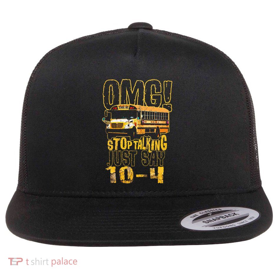 Funny School Bus Driver Gift Omg Stop Talking Just Say 104 Flat Bill Trucker Hat