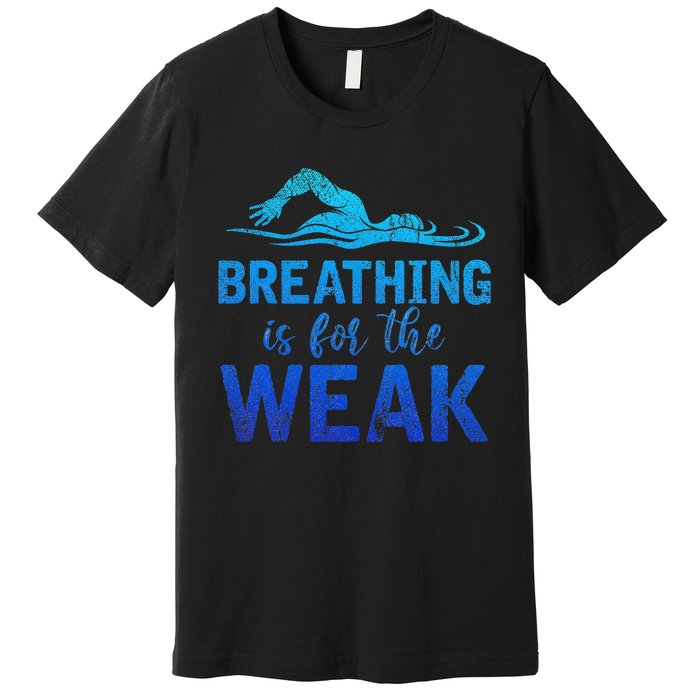 Funny Swimmer Breathing Is For The Weak Sports Swimming Premium T-Shirt