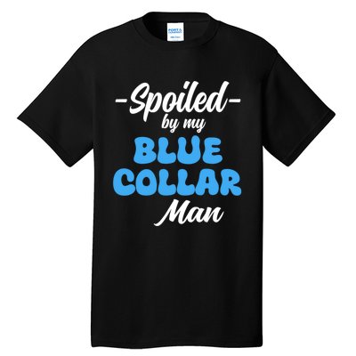 Funny Spoiled By My Blue Collar ManHusband Wife Girlfriend Tall T-Shirt