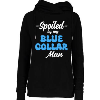 Funny Spoiled By My Blue Collar ManHusband Wife Girlfriend Womens Funnel Neck Pullover Hood