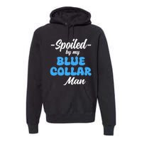 Funny Spoiled By My Blue Collar ManHusband Wife Girlfriend Premium Hoodie