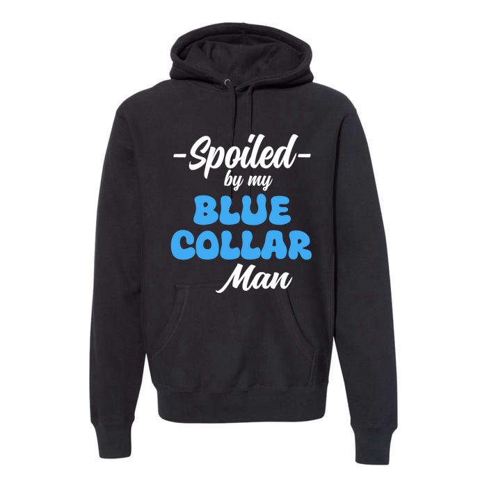 Funny Spoiled By My Blue Collar ManHusband Wife Girlfriend Premium Hoodie