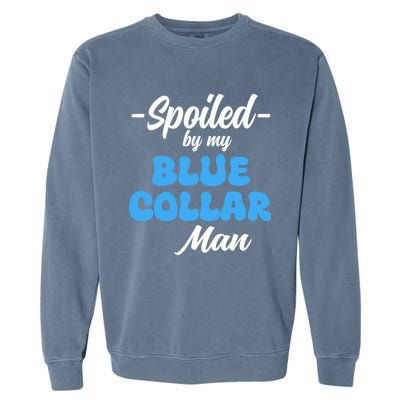 Funny Spoiled By My Blue Collar ManHusband Wife Girlfriend Garment-Dyed Sweatshirt