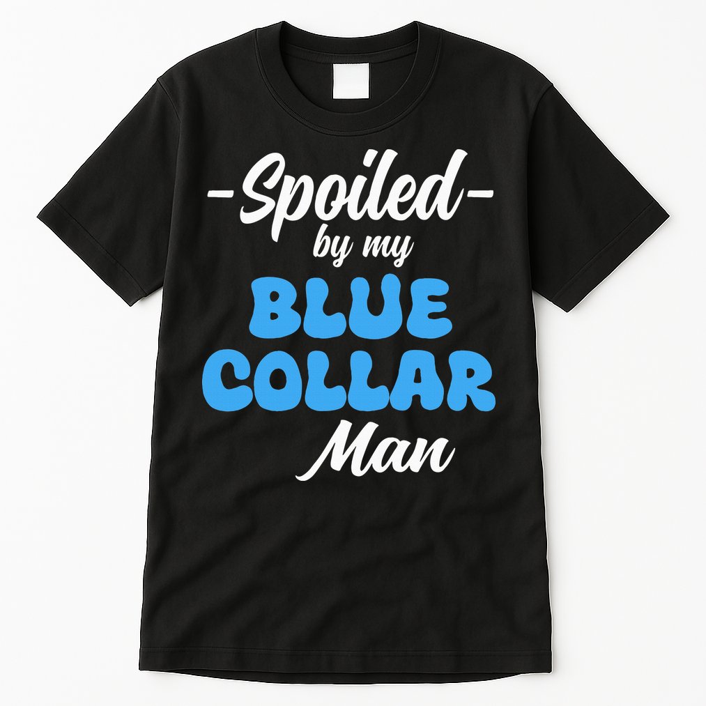 funny Spoiled By My Blue Collar Manhusband wife girlfriend Tall T-Shirt