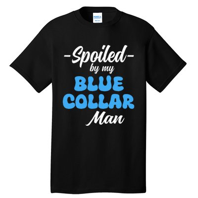 funny Spoiled By My Blue Collar Manhusband wife girlfriend Tall T-Shirt