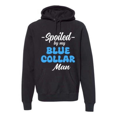 funny Spoiled By My Blue Collar Manhusband wife girlfriend Premium Hoodie