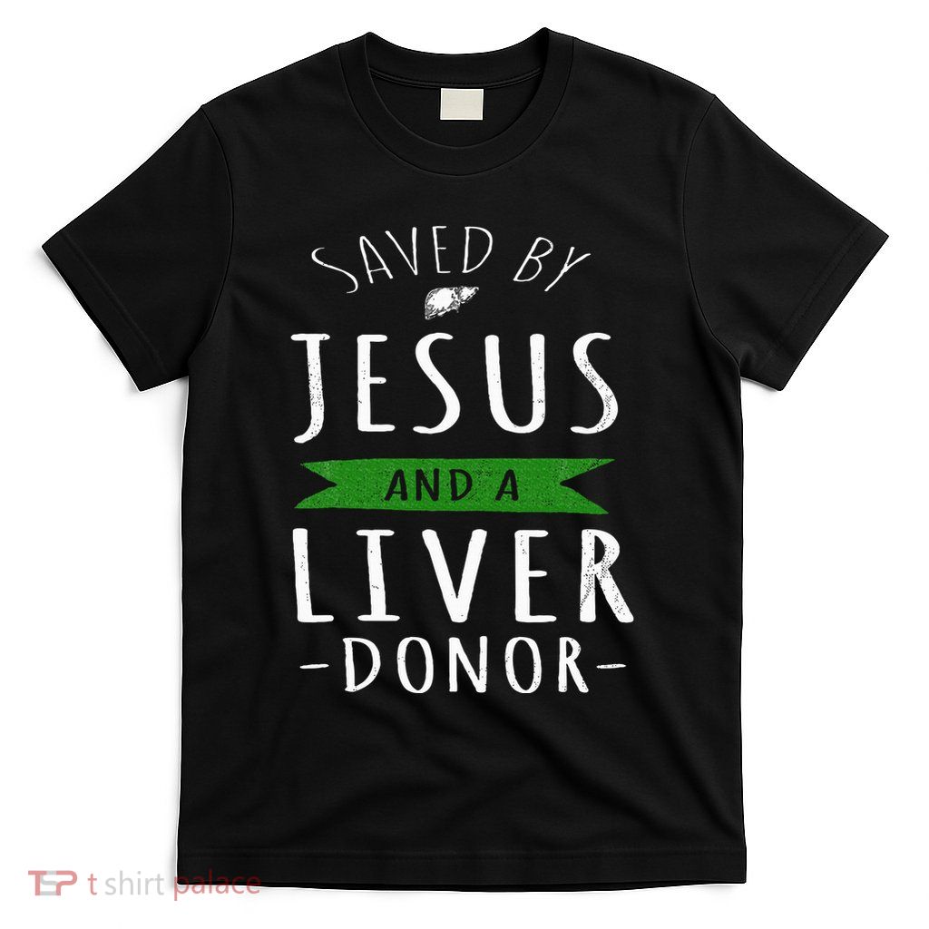 Funny Saved By Jesus And A Liver Donor Liver Transplant T-Shirt