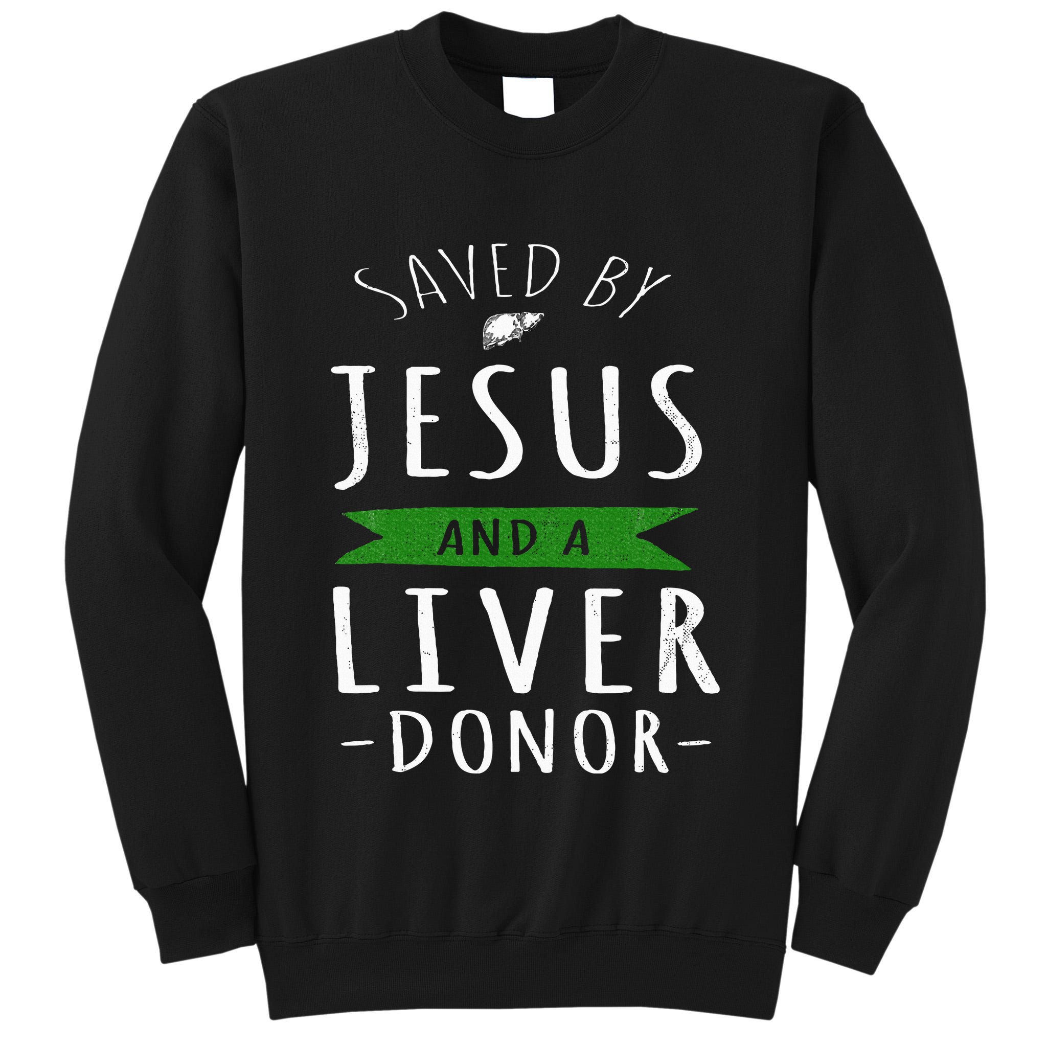 Funny Saved By Jesus And A Liver Donor Liver Transplant Tall Sweatshirt
