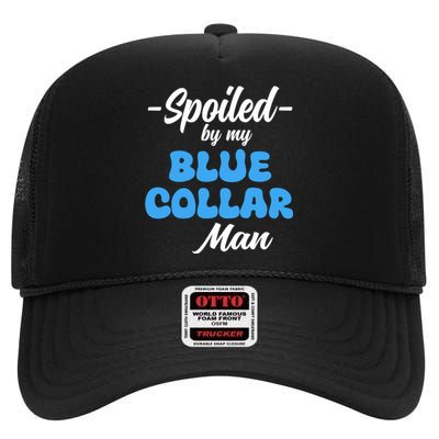 Funny Spoiled By My Blue Collar ManHusband Wife Girlfriend High Crown Mesh Back Trucker Hat