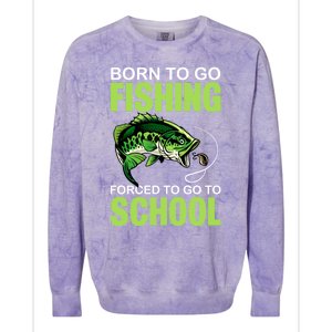 Fishing Saying Born To Go Fishing Forced To Go To School Colorblast Crewneck Sweatshirt