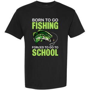 Fishing Saying Born To Go Fishing Forced To Go To School Garment-Dyed Heavyweight T-Shirt