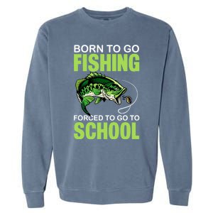 Fishing Saying Born To Go Fishing Forced To Go To School Garment-Dyed Sweatshirt