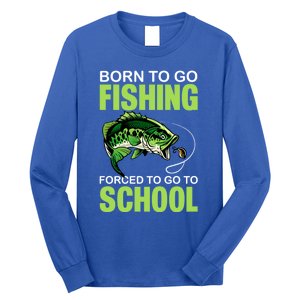 Fishing Saying Born To Go Fishing Forced To Go To School Long Sleeve Shirt