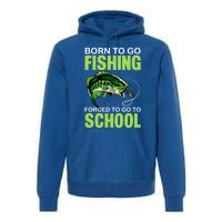 Fishing Saying Born To Go Fishing Forced To Go To School Premium Hoodie