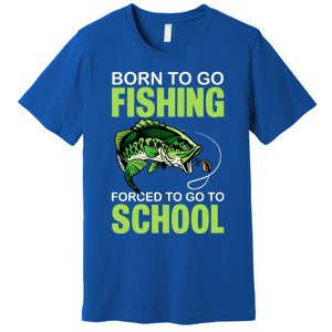 Fishing Saying Born To Go Fishing Forced To Go To School Premium T-Shirt