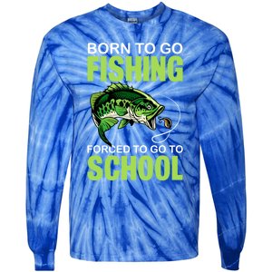 Fishing Saying Born To Go Fishing Forced To Go To School Tie-Dye Long Sleeve Shirt