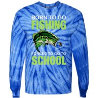 Fishing Saying Born To Go Fishing Forced To Go To School Tie-Dye Long Sleeve Shirt