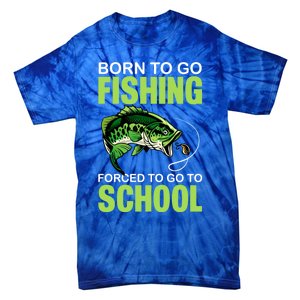 Fishing Saying Born To Go Fishing Forced To Go To School Tie-Dye T-Shirt