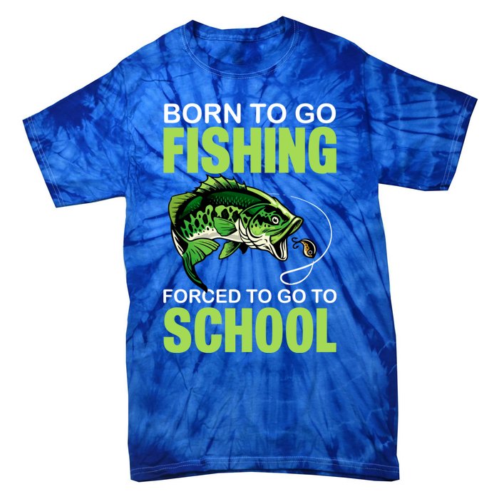 Fishing Saying Born To Go Fishing Forced To Go To School Tie-Dye T-Shirt